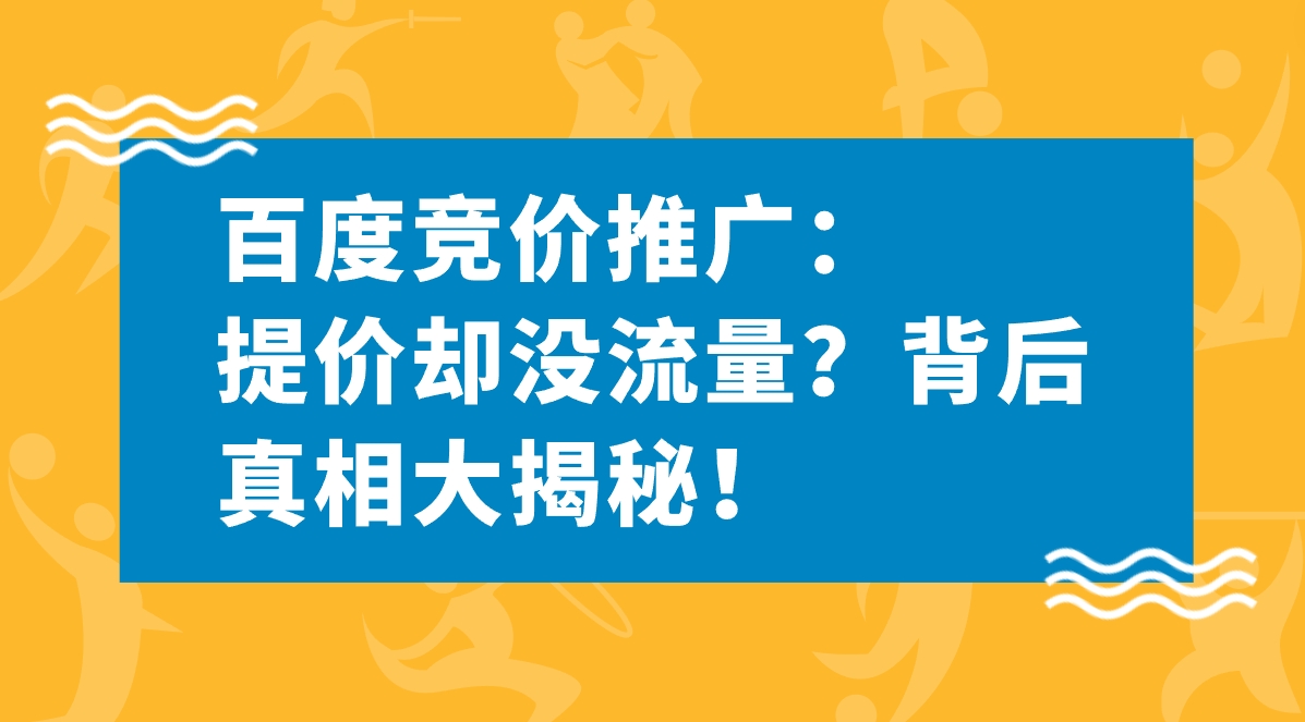 百度竞价推广：提价却没流量？背后真相大揭秘！